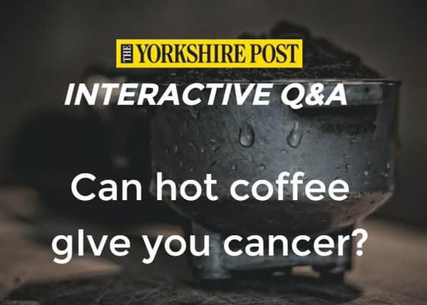 Can hot coffee cause cancer?