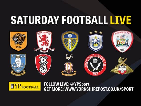 Saturday Football Live: Updates on Barnsley, Bradford City, Doncaster Rovers, Huddersfield Town, Hull City, Leeds United, Middlesbrough, Rotherham United, Sheffield United and Sheffield Wednesday.
